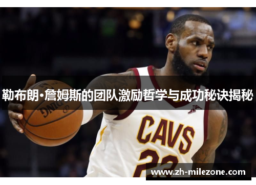 勒布朗·詹姆斯的团队激励哲学与成功秘诀揭秘