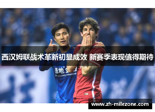 西汉姆联战术革新初显成效 新赛季表现值得期待