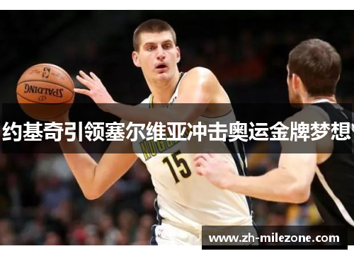 约基奇引领塞尔维亚冲击奥运金牌梦想